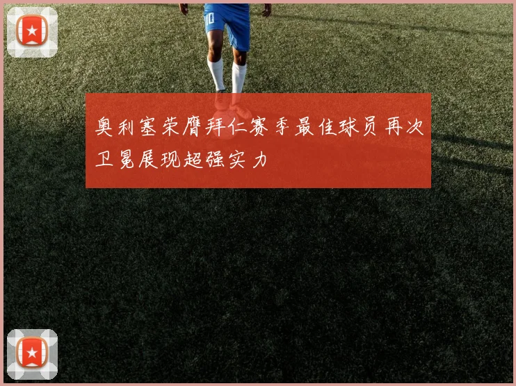 奥利塞荣膺拜仁赛季最佳球员再次卫冕展现超强实力