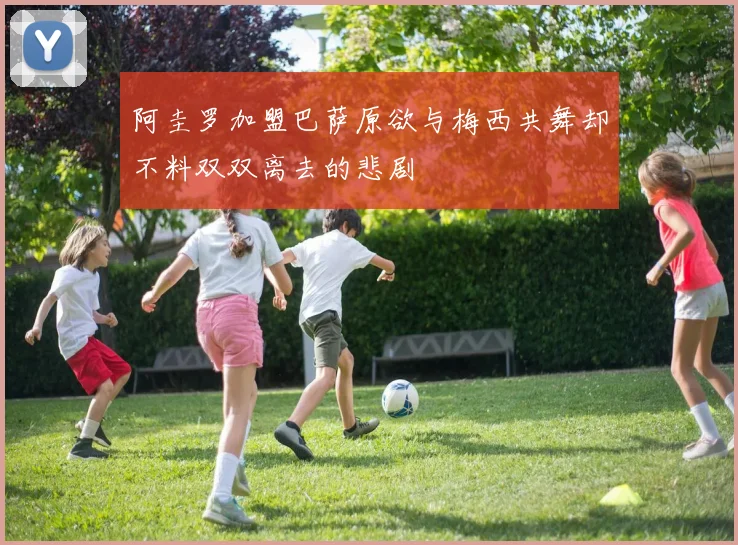 阿圭罗加盟巴萨原欲与梅西共舞却不料双双离去的悲剧